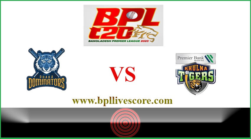 Dhaka Dominators vs Khulna Tigers Live Score Today Match